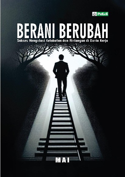 Berani Berubah Sukses Mengatasi Ketakutan dan Rintangan di Dunia Kerja